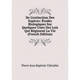 

Книга De L'extinction Des Espèces: Études Biologiques Sur Quelques-Unes Des Lois Qui Régissent La Vie (French Edition)