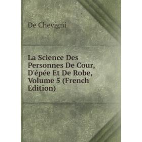 

Книга La Science Des Personnes De Cour, D'épée Et De Robe, Volume 5