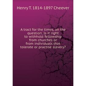 

Книга A tract for the times, on the question, Is it right to withhold fellowship from churches or from individuals that tolerate or practise slavery