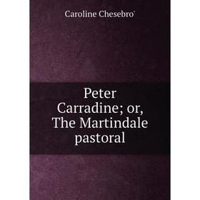 

Книга Peter Carradine; or, The Martindale pastoral