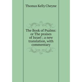 

Книга The Book of Psalms: or The praises of Israel; a new translation, with commentary