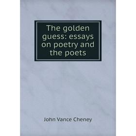 

Книга The golden guess: essays on poetry and the poets