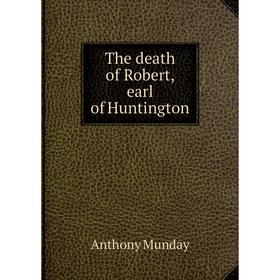 

Книга The death of Robert, earl of Huntington