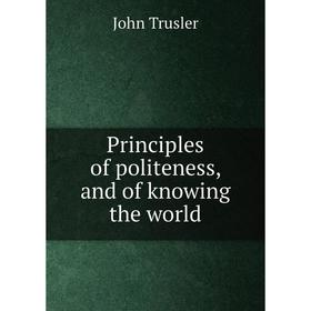 

Книга Principles of politeness, and of knowing the world