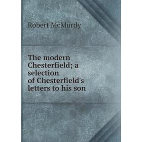 

Книга The modern Chesterfield; a selection of Chesterfield's letters to his son
