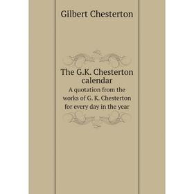 

Книга The G.K. Chesterton calendar A quotation from the works of G. K. Chesterton for every day in the year