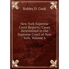 

Книга New York Supreme Court Reports: Cases Determined in the Supreme Court of New York, Volume 6