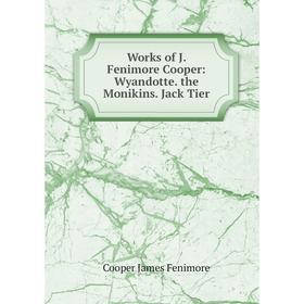 

Книга Works of J. Fenimore Cooper: Wyandotte. the Monikins. Jack Tier