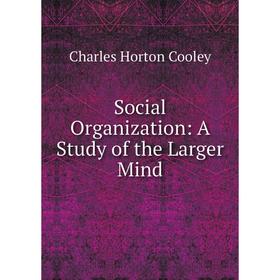 

Книга Social Organization: A Study of the Larger Mind