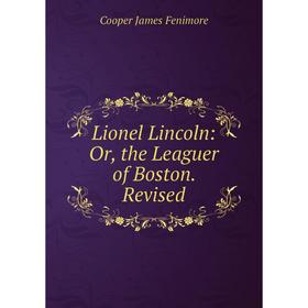 

Книга Lionel Lincoln: or the Leaguer of Boston Revised