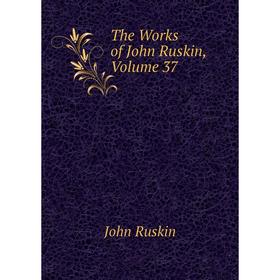 

Книга The Works of John Ruskin, Volume 37
