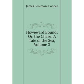

Книга Howeward Bound: Or, the Chase: A Tale of the Sea, Volume 2