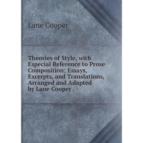 

Книга Theories of Style, with Especial Reference to Prose Composition; Essays, Excerpts, and Translations, Arranged and Adapted by Lane Cooper.
