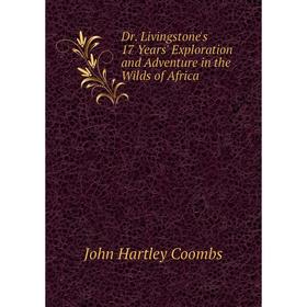 

Книга Dr. Livingstone's 17 Years' Exploration and Adventure in the Wilds of Africa
