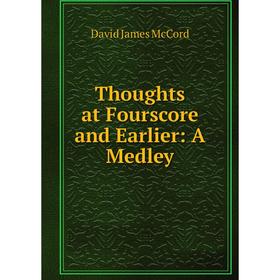 

Книга Thoughts at Fourscore and Earlier: A Medley