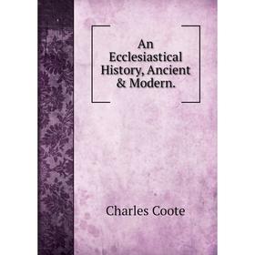 

Книга An Ecclesiastical History, Ancient & Modern.
