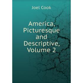 

Книга America, Picturesque and Descriptive, Volume 2