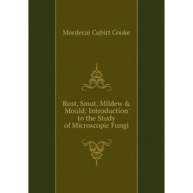 

Книга Rust, Smut, Mildew & Mould: Introduction to the Study of Microscopic Fungi