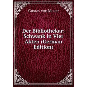 

Книга Der Bibliothekar: Schwank in Vier Akten (German Edition)