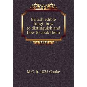 

Книга British edible fungi: how to distinguish and how to cook them