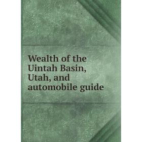 

Книга Wealth of the Uintah Basin, Utah, and automobile guide