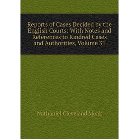 

Книга Reports of Cases Decided by the English Courts: With Notes and References to Kindred Cases and Authorities, Volume 31