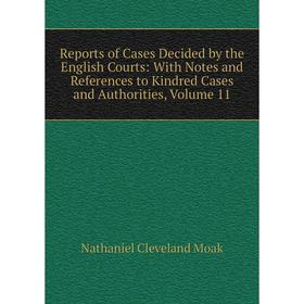 

Книга Reports of Cases Decided by the English Courts: With Notes and References to Kindred Cases and Authorities, Volume 11