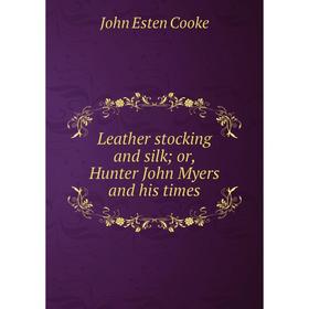 

Книга Leather stocking and silk; or, Hunter John Myers and his times