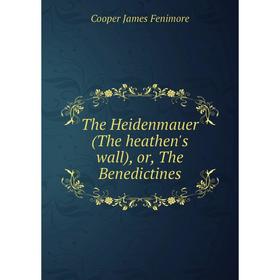 

Книга The Heidenmauer (The heathen's wall), or, The Benedictines