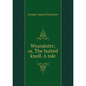

Книга Wyandotte; or, The hutted knoll. A tale