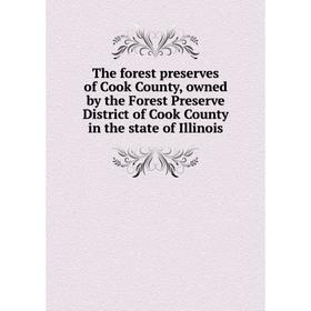 

Книга The forest preserves of Cook County, owned by the Forest Preserve District of Cook County in the state of Illinois