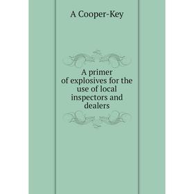 

Книга A primer of explosives for the use of local inspectors and dealers