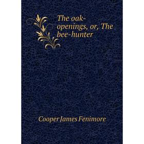 

Книга The oak-openings, or, The bee-hunter