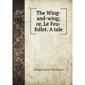 

Книга The Wing-and-wing; or, Le Feu-follet. A tale