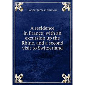 

Книга A residence in France; with an excursion up the Rhine, and a second visit to Switzerland