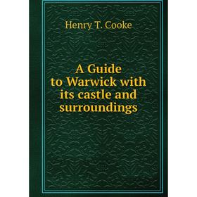 

Книга A Guide to Warwick with its castle and surroundings