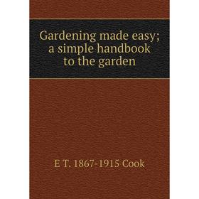 

Книга Gardening made easy; a simple handbook to the garden