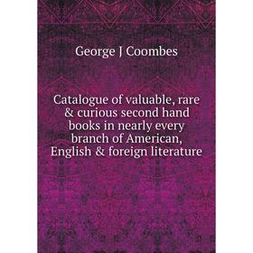 

Книга Catalogue of valuable, rare curious second hand books in nearly every branch of American, English foreign literature