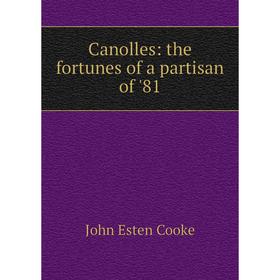 

Книга Canolles: the fortunes of a partisan of '81