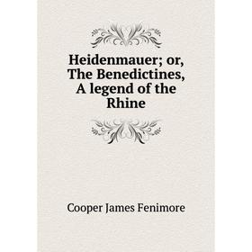 

Книга Heidenmauer; or, The Benedictines, A legend of the Rhine