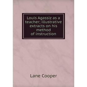 

Книга Louis Agassiz as a teacher; illustrative extracts on his method of instruction