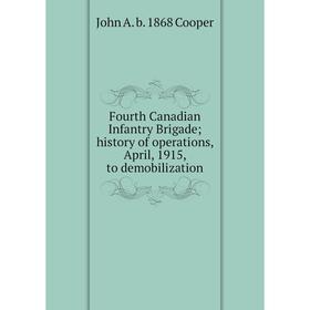 

Книга Fourth Canadian Infantry Brigade; history of operations, April, 1915, to demobilization