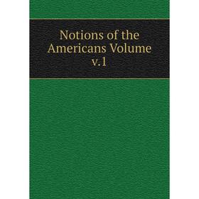 

Книга Notions of the Americans Volume v1