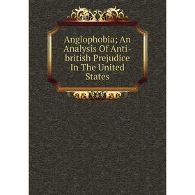 

Книга Anglophobia; An Analysis Of Anti-british Prejudice In The United States