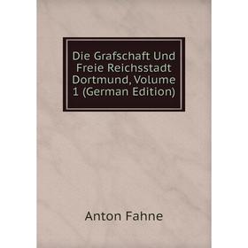 

Книга Die Grafschaft Und Freie Reichsstadt Dortmund, Volume 1 (German Edition)
