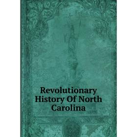 

Книга Revolutionary History Of North Carolina