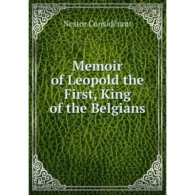 

Книга Memoir of Leopold the First, King of the Belgians