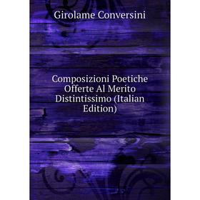 

Книга Composizioni Poetiche Offerte Al Merito Distintissimo (Italian Edition)