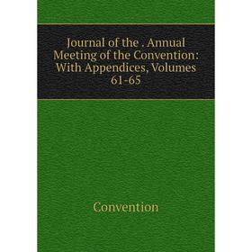 

Книга Journal of the. Annual Meeting of the Convention: With Appendices, Volumes 61-65