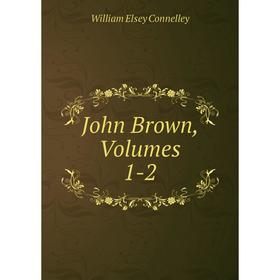 

Книга John Brown, Volumes 1-2